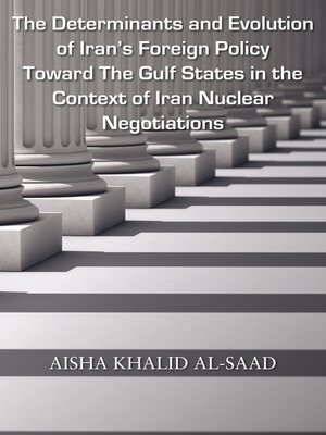 cover image of The Determinants and Evolution of Iran's Foreign Policy Toward the Gulf States in the Context of Iran Nuclear Negotiations